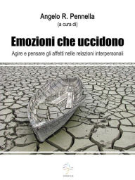 Title: Emozioni che uccidono Agire e pensare gli affetti nelle relazioni interpersonali, Author: Angelo R. Pennella (a Cura Di)