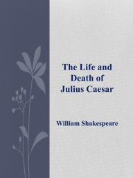 Title: The Life and Death of Julius Caesar, Author: William Shakespeare