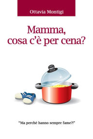 Title: Mamma, cosa c'è per cena, Author: Ottavia Montigi