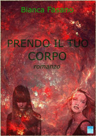 Title: Prendo il tuo corpo: Romanzo, Author: Bianca Fasano