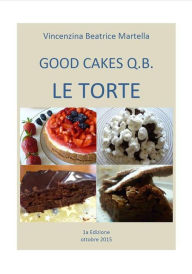 Title: Good CAKES Q.B.- LE TORTE, Author: Vincenzina Beatrice Martella