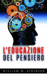 Title: L'educazione del pensiero, Author: William W. Atkinson