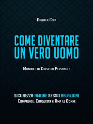 Title: Come diventare un Vero Uomo: Manuale di Crescita Personale, Author: Daniela Coin