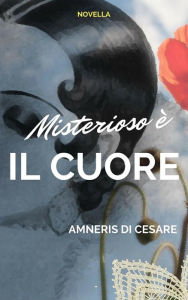 Title: Misterioso è il cuore, Author: Amneris Di Cesare