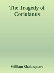 Title: The Tragedy of Coriolanus, Author: William Shakespeare