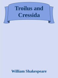 Title: Troilus and Cressida, Author: William Shakespeare