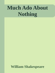 Title: Much Ado About Nothing, Author: William Shakespeare