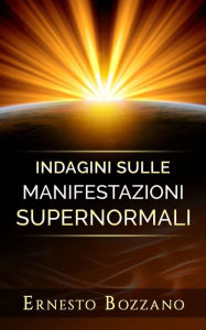 Title: Indagini sulle manifestazioni supernormali, Author: Ernesto Bozzano