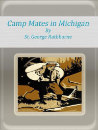 Title: Camp Mates in Michigan, Author: St. George Rathborne