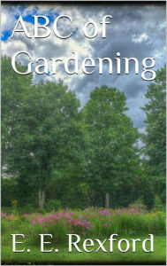 Title: ABC of Gardening, Author: Eben E. Rexford