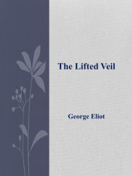 Title: The Lifted Veil, Author: George Eliot