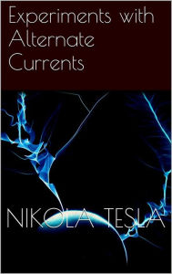 Title: Experiments with Alternate Currents, Author: Tesla