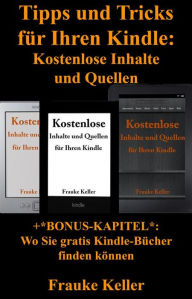 Title: Tipps und Tricks für Ihren Kindle: kostenlose Inhalte und Quellen (+Bonus-Kapitel: Wo Sie gratis Kindle-Bücher finden können), Author: Frauke Keller