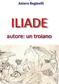 Title: ILIADE autore: un troiano, Author: Antero Reginelli