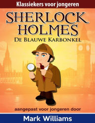 Title: Sherlock Holmes: Sherlock voor jongeren: De Blauwe Karbonkel., Author: Mark Williams