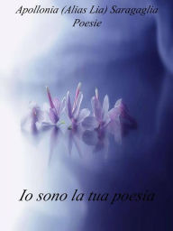 Title: Io sono la tua poesia., Author: Apollonia (alias Lia) Saragaglia