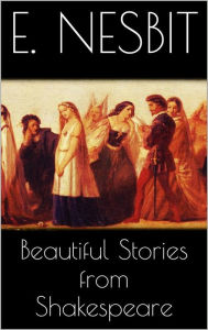 Title: Beautiful Stories from Shakespeare, Author: E. Nesbit