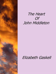 Title: The Heart Of John Middleton, Author: Elizabeth Gaskell