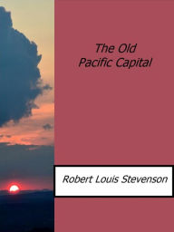 Title: The Old Pacific Capital, Author: Robert Louis Stevenson