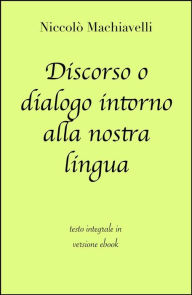 Title: Discorso o dialogo intorno alla nostra lingua di Niccolò Machiavelli in ebook, Author: Niccolò Machiavelli