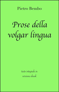 Title: Prose della volgar lingua di Pietro Bembo in ebook, Author: Pietro Bembo