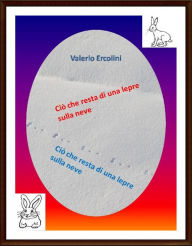 Title: Ciò che resta di una lepre sulla neve, Author: Valerio Ercolini