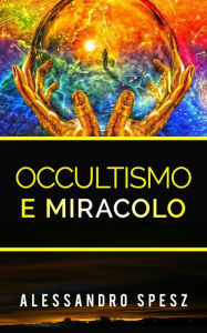 Title: Occultismo e Miracolo, Author: Alessandro Spesz