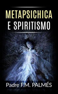 Title: Metapsichica e Spiritismo, Author: Padre F. M. Palmés