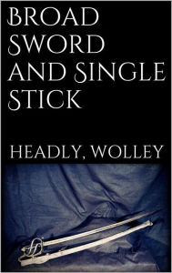 Title: Broad Sword and Single Stick, Author: Headley