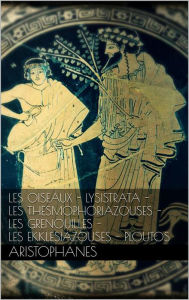 Title: Les oiseaux - Lysistrata - Les Thesmophoriazouses - Les grenouilles - Les Ekklesiazouses - Ploutos., Author: Aristophanes