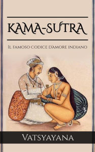 Title: KAMA-SUTRA - Il famoso codice d'amore indiano, Author: Vatsyayana