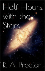 Title: Half Hours with the Stars, Author: Richard A. Proctor