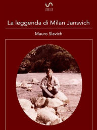 Title: La leggenda di Milan Jansvich, Author: Mauro Slavich