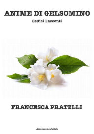 Title: Anime di Gelsomino Sedici Racconti, Author: Francesca Pratelli