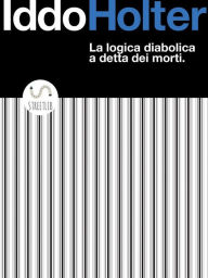 Title: La logica diabolica a detta dei morti, Author: Iddo Holter