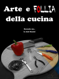 Title: Arte e follia della cucina, Author: Daniel Scano