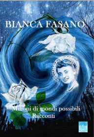Title: Milioni di mondi possibili: Racconti, Author: Bianca Fasano