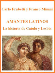 Title: Amantes latinos - La historia de Catulo y Lesbia, Author: Carlo Frabetti E Franco Mimmi