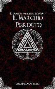 Title: Il Dominatore degli Elementi - Il Marchio Perduto, Author: Cristiano Cantelli