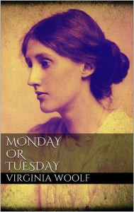 Title: Monday or Tuesday, Author: Virginia Woolf