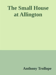 Title: The Small House at Allington, Author: Anthony Trollope