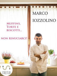 Title: Muffins, Torte e Biscotti...non rinunciarci!, Author: Marco Iozzolino