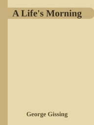 Title: A Life's Morning, Author: George Gissing