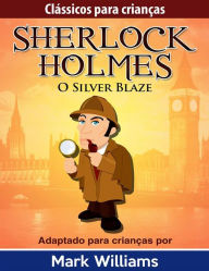 Title: Sherlock Holmes: Sherlock Para Crianças: O Silver Blaze, Author: Mark Williams