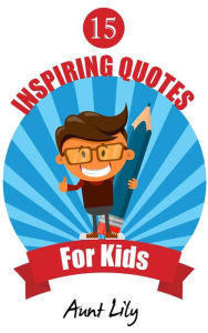 Title: 15 Inspiring Quotes for Kids, Author: Aunt Lily