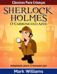 Title: Sherlock Holmes: Sherlock Para Crianças: O Carbúnculo Azul, Author: Mark Williams