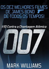 Title: Os Dez Melhores Filmes De James Bond... De Todos Os Tempos: # 10 - 007 Contra a Chantagem Atômica., Author: Mark Williams