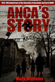 Title: Anca's Story - a novel of the Holocaust, Author: Mark Williams