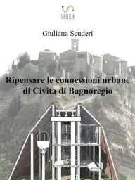 Title: Ripensare le connessioni urbane di Civita di Bagnoregio, Author: Giuliana Scuderi