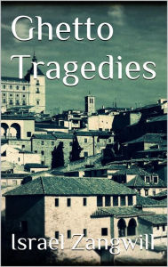 Title: Ghetto Tragedies, Author: Israel Zangwill